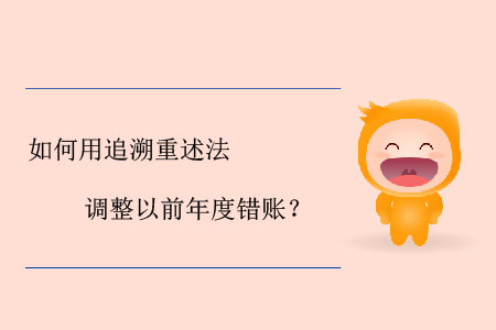 如何用追溯重述法調(diào)整以前年度錯(cuò)賬？