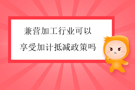 兼營(yíng)加工行業(yè)可以享受加計(jì)抵減政策嗎？