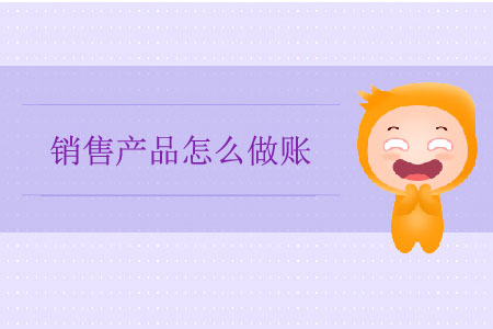 銷售產(chǎn)品怎么做賬？