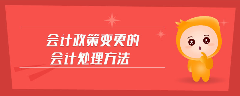 會(huì)計(jì)政策變更的會(huì)計(jì)處理方法