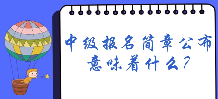 2020年中級(jí)會(huì)計(jì)報(bào)名時(shí)間預(yù)計(jì)1月份公布，簡(jiǎn)章公布意味著什么？