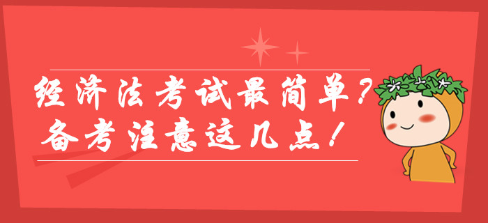 中級會計經(jīng)濟法考試最簡單？備考不注意這幾點照樣不易通過！