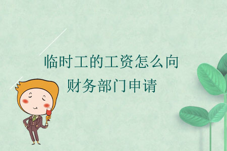 臨時工的工資怎么向財務(wù)部門申請？