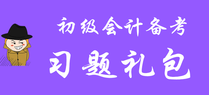 收下這份習題禮包，你離通關(guān)2020年初級會計職稱就不遠啦！