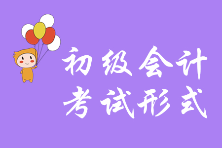 2020年初級(jí)會(huì)計(jì)考試形式是什么？
