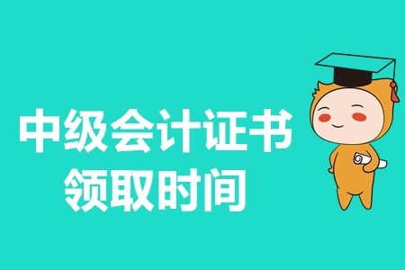 中級會(huì)計(jì)師證書的領(lǐng)取時(shí)間一般都在什么時(shí)候？