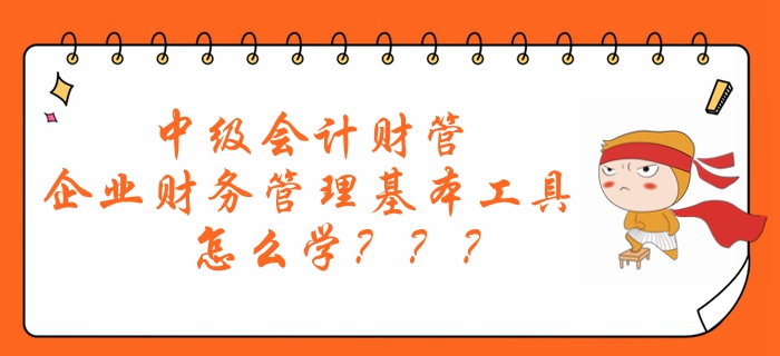 劉艷霞老師帶你了解：中級會計財管企業(yè)財務(wù)管理基本工具怎么學(xué)？