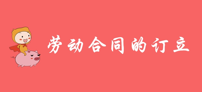 勞動(dòng)合同如何訂立？東奧初級(jí)會(huì)計(jì)名師帶你學(xué)習(xí)！