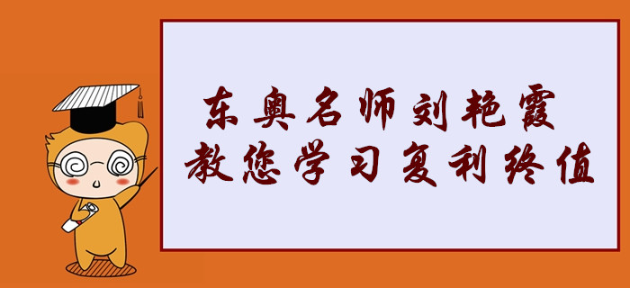 中級(jí)會(huì)計(jì)職稱考點(diǎn)搶先學(xué)！東奧名師劉艷霞教您復(fù)利終值的記憶方法！