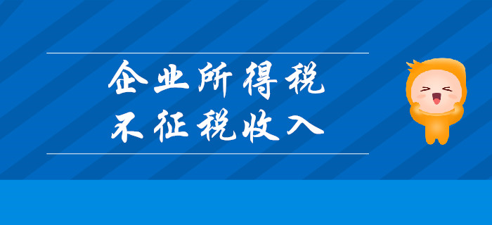 企業(yè)所得稅不征稅收入有哪些？請(qǐng)聽東奧初級(jí)會(huì)計(jì)名師講解！