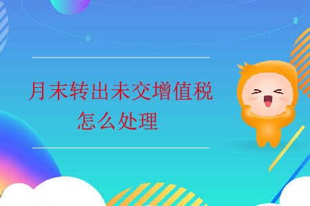 月末轉(zhuǎn)出未交增值稅怎么處理？