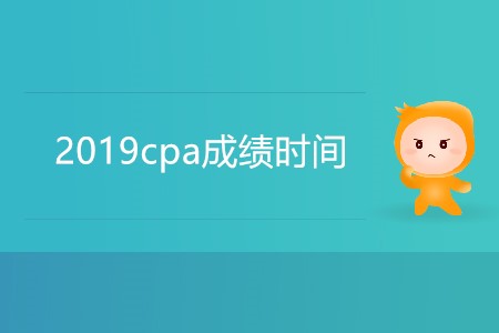2019cpa成績(jī)時(shí)間具體是哪天？