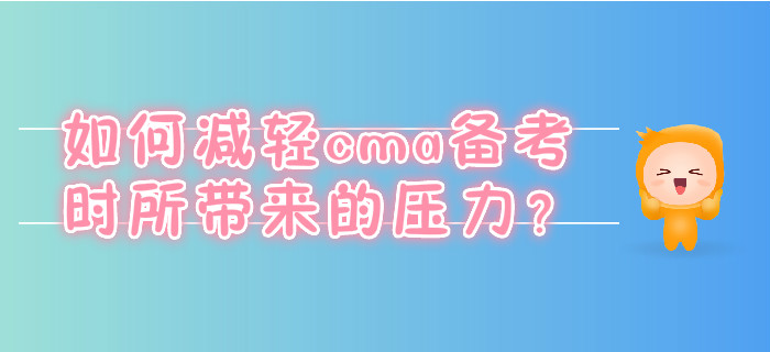 如何減輕cma備考時所帶來的壓力？
