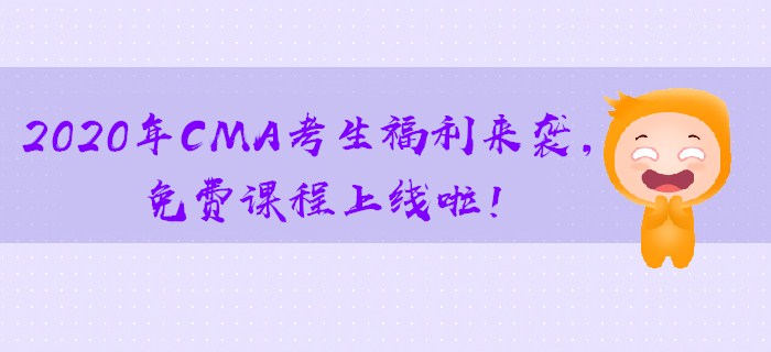 2020年CMA考生福利來襲，免費課程上線啦！