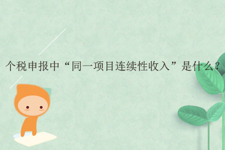 個(gè)稅申報(bào)中“同一項(xiàng)目連續(xù)性收入”是什么？
