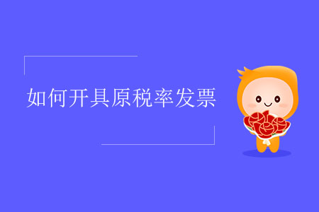 如何開具原稅率發(fā)票？
