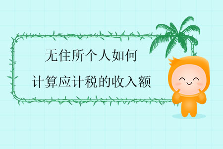 無(wú)住所個(gè)人如何計(jì)算應(yīng)計(jì)稅的收入額？