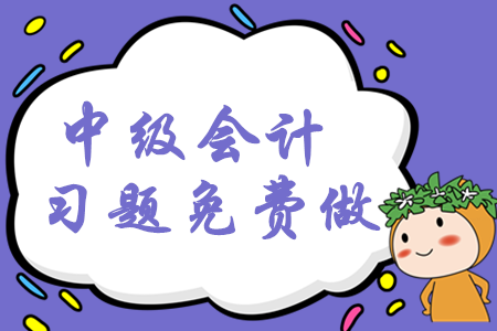 2020年中級會計考試習題免費做！預(yù)習階段穩(wěn)步提升！