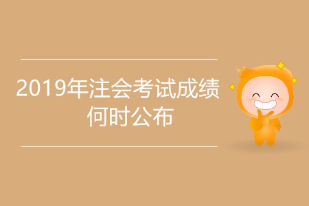 2019年注會考試成績何時公布有具體消息嗎？