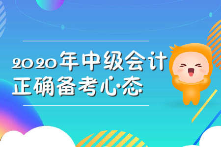 2020年中級(jí)會(huì)計(jì)的正確備考心態(tài)，你具備了嗎？