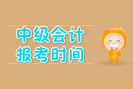 中級(jí)會(huì)計(jì)報(bào)考時(shí)間在哪天？