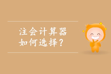 選擇注冊(cè)會(huì)計(jì)師計(jì)算器應(yīng)該注意什么？