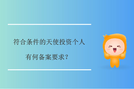 符合條件的天使投資個(gè)人，有何備案要求？