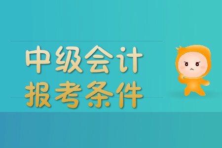 廣東省中級(jí)會(huì)計(jì)報(bào)名條件都有什么？