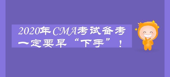 2020年CMA考試備考一定要早“下手”！