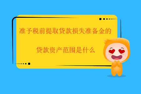 準予稅前提取貸款損失準備金的貸款資產范圍是什么？