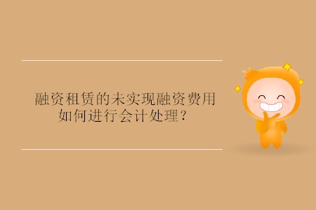 融資租賃的未實(shí)現(xiàn)融資費(fèi)用如何進(jìn)行會(huì)計(jì)處理？