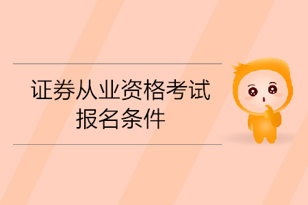 中國證券從業(yè)資格考試報名條件是什么？