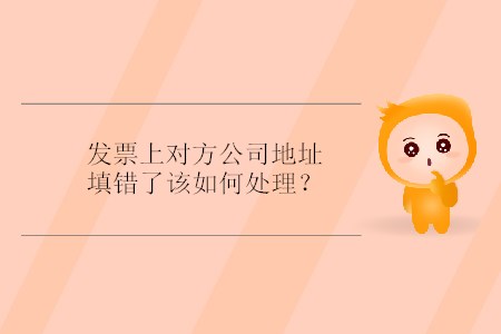 發(fā)票上對(duì)方公司地址填錯(cuò)了該如何處理？