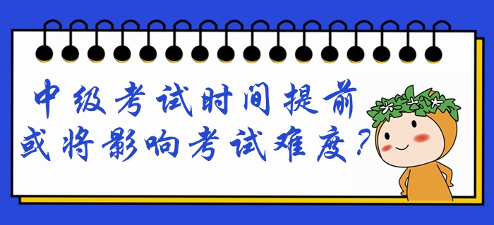 2020年中級會計考試9月5日開考！考試提前，難度會將提高？