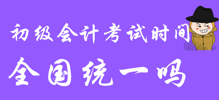 2020年初級(jí)會(huì)計(jì)考試時(shí)間是全國(guó)統(tǒng)一的嗎？都是5月9日開(kāi)始嗎？