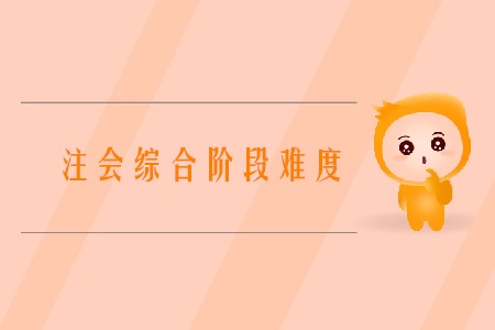 2020年中國注冊會計師綜合階段考試難嗎？