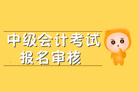 中級會計考試報名審核需要哪些材料？
