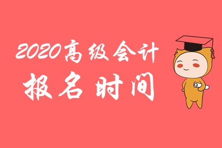 官方公布：2020年高級(jí)會(huì)計(jì)師報(bào)名時(shí)間從3月10日開始！