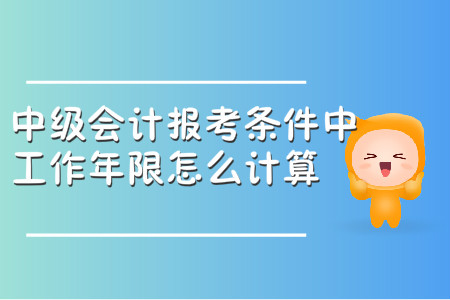 中級會計(jì)師報(bào)考條件中的工作年限怎么計(jì)算？