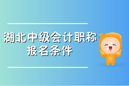 湖北中級會計職稱報名條件有哪些？