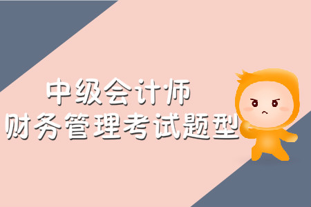 中級(jí)會(huì)計(jì)師財(cái)務(wù)管理考試題型有哪些？