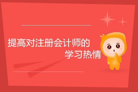 考生如何提高對注冊會計(jì)師的學(xué)習(xí)熱情？