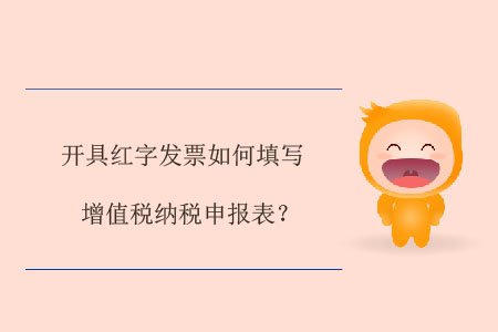 開具紅字發(fā)票如何填寫增值稅納稅申報(bào)表？