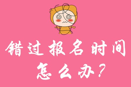 錯(cuò)過了初級會計(jì)報(bào)名時(shí)間怎么辦呢?