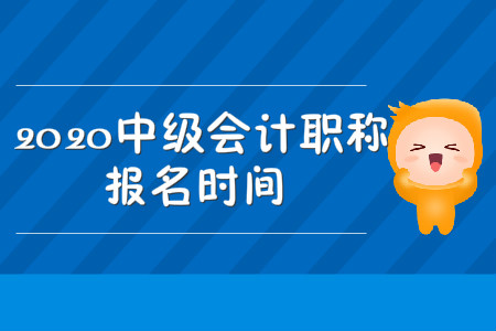 中級(jí)會(huì)計(jì)職稱(chēng)考試報(bào)名時(shí)間2020年開(kāi)始了嗎？