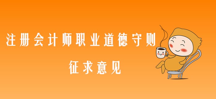 中注協(xié)最新消息！注冊會計師職業(yè)道德守則又要修訂了！