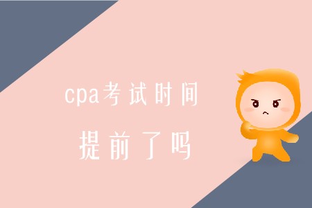 2020年cpa考試時(shí)間提前是真的嗎？