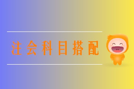 2020年注冊(cè)會(huì)計(jì)師報(bào)名科目選擇方案有哪些？