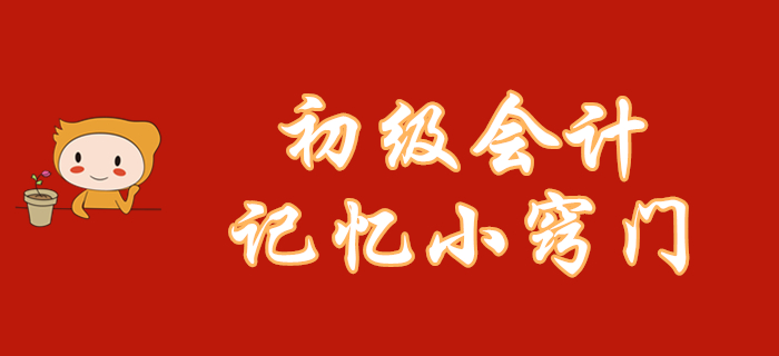 初級會(huì)計(jì)知識點(diǎn)記不??？這幾個(gè)記憶小竅門你一定能用上！
