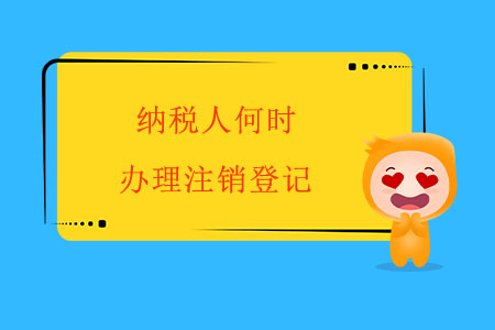 納稅人何時(shí)辦理注銷登記？